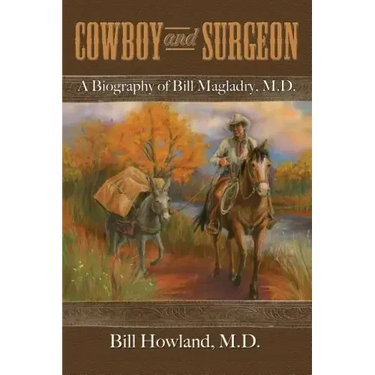 Cowboy and Surgeon: A Biography of Bill Magladry, M.D.
