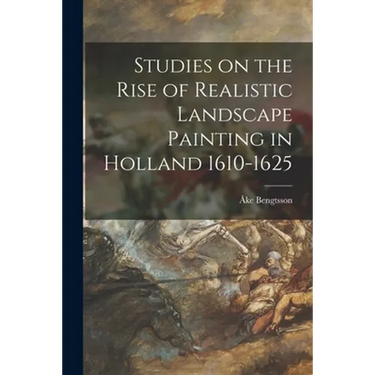 Studies on the Rise of Realistic Landscape Painting in Holland 1610-1625