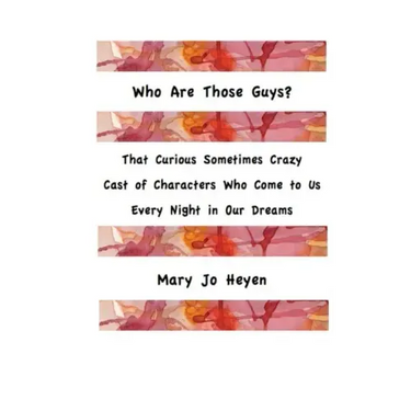 Who Are Those Guys?: That Curious Sometimes Crazy Cast of Characters who Come to Us Every Night In Our Dreams