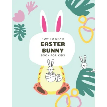 How to Draw Easter Bunny Book For Kids: A Fun Step-By-Step Drawing For Kids Ages 3-5