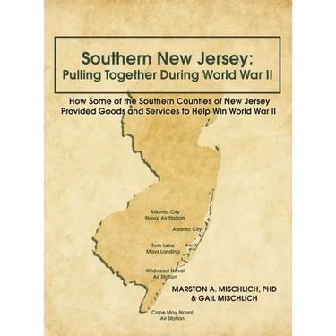 Southern New Jersey: Pulling Together During World War II: How Some of the Southern Counties of New Jersey Provided Goods and Services to H