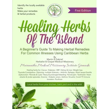 Healing Herbs Of The Island: A Beginners Guide To Making Herbal Remedies For Common Illnesses Using Caribbean Herbs