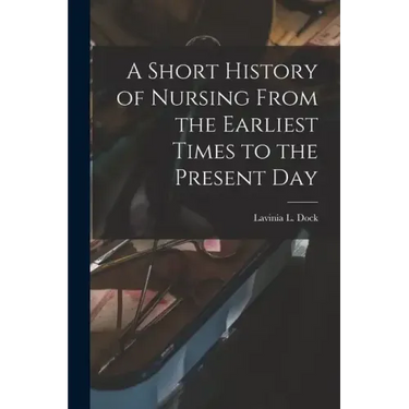 A Short History of Nursing From the Earliest Times to the Present Day