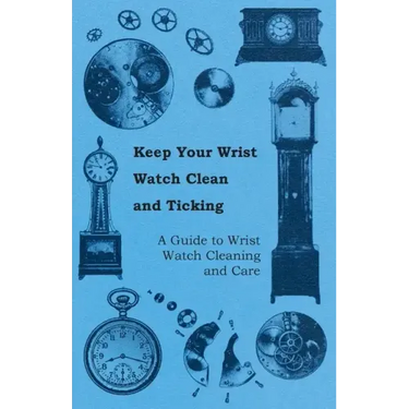 Keep Your Wrist Watch Clean and Ticking - A Guide to Wrist Watch Cleaning and Care