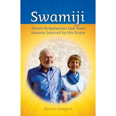 Swamiji: Swami Kriyananda's Last Years, Lessons Learned from His Nurse