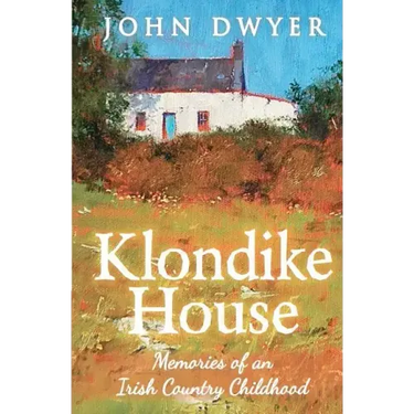 Klondike House - Memories of an Irish Country Childhood
