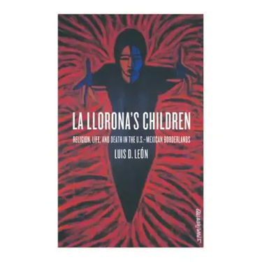 La Llorona's Children: Religion, Life, and Death in the U.S.-Mexican Borderlands