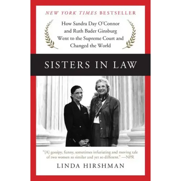Sisters in Law: How Sandra Day O'Connor and Ruth Bader Ginsburg Went to the Supreme Court and Changed the World