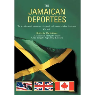 The Jamaican Deportees: (We Are Displaced, Desperate, Damaged, Rich, Resourceful or Dangerous). Who Am I?
