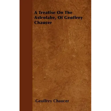 A Treatise On The Astrolabe, Of Geoffrey Chaucer