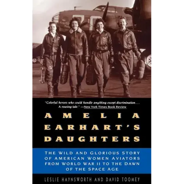 Amelia Earhart's Daughters: The Wild and Glorious Story of American Women Aviators from World War II to the Dawn of the Space Age