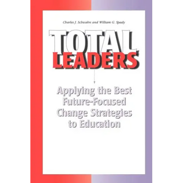 Total Leaders: Applying The Best Future-Focused Change Strategies to Education