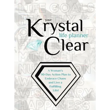Your Krystal Clear Life Planner: A Woman's 90-Day Action Plan to Embrace Chaos and Live a Fulfilling Life!