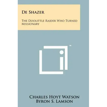 De Shazer: The Doolittle Raider Who Turned Missionary