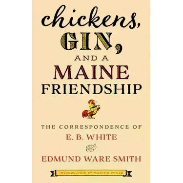 Chickens, Gin, and a Maine Friendship: The Correspondence of E. B. White and Edmund Ware Smith