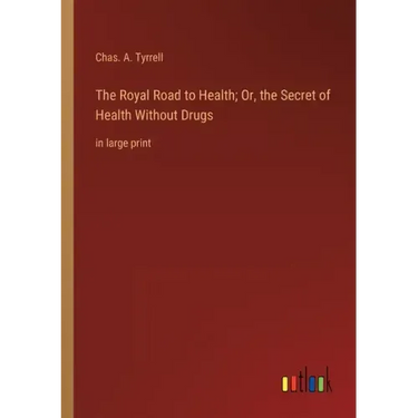The Royal Road to Health; Or, the Secret of Health Without Drugs: in large print