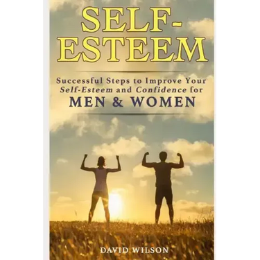 Self-Esteem: Successful Steps to Improve Your Self-Esteem and Confidence for Men and Women