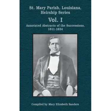 St. Mary Parish, Louisiana, Heirship Series: Annotated Abstracts of the Successions, 1811-1834
