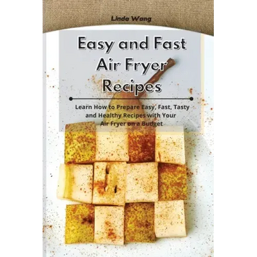 Easy and Fast Air Fryer Recipes: Learn How to Prepare Easy, Fast, Tasty and Healthy Recipes with Your Air Fryer on a Budget