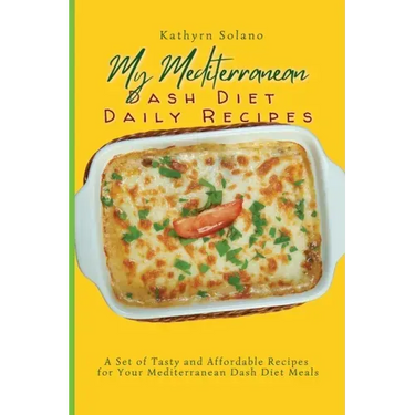 My Mediterranean Dash Diet Daily Recipes: A Set of Tasty and Affordable Recipes for Your Mediterranean Dash Diet Meals