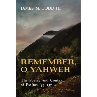 Remember, O Yahweh: The Poetry and Context of Psalms 135-137