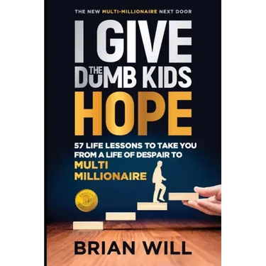 I Give The Dumb Kids Hope: 57 Life Lessons to Take You From a Life of Despair to Multi-Millionaire
