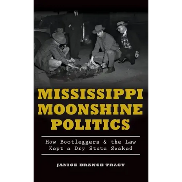 Mississippi Moonshine Politics: How Bootleggers & the Law Kept a Dry State Soaked