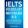 IELTS Vocabulary Masterclass 8.5. Master Phrasal Verbs, Essay Vocabulary, Graph Vocabulary & Speaking Vocabulary
