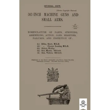 303-INCH MACHINE GUNS AND SMALL ARMS 1915 Nomenclature of Parts, Stripping, Assembling, Actions, Jams, Missfires, Failures and Inspection 1915
