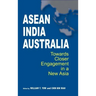 ASEAN-India-Australia: Towards Closer Engagement in a New Asia