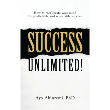 Success Unlimited!: How to Recalibrate Your Mind for Predictable and Repeatable Success.