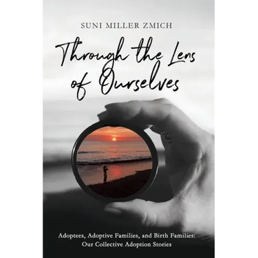 Through the Lens of Ourselves: Adoptees, Adoptive Families, and Birth Families: Our Collective Adoption Stories