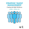 Strategic Talent Management: Creating the Right Workforce