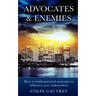 Advocates & Enemies: How to Build Practical Strategies to Influence Your Stakeholders