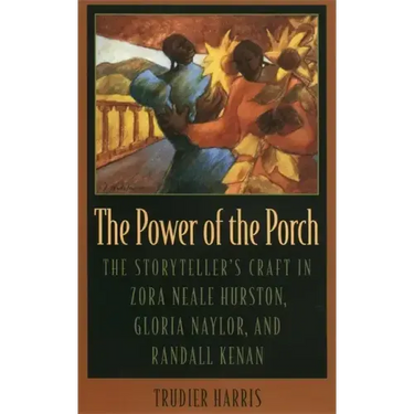 The Power of the Porch: The Storyteller's Craft in Zora Neale Hurston, Gloria Naylor, and Randall Kenan