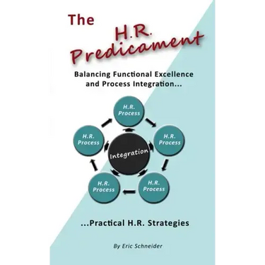 The H.R. Predicament: Balancing Functional Excellence and Process Integration...Pratical H.R. Strategies