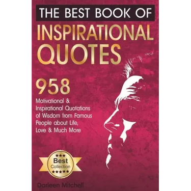 The Best Book of Inspirational Quotes: 958 Motivational and Inspirational Quotationes of Wisdom from Famous People about Life, Love and Much More