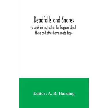 Deadfalls and snares; a book on instruction for trappers about these and other home-made traps