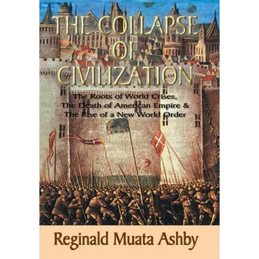 THE COLLAPSE OF CIVILIZATION, The Roots of World Crises, The Death of American Empire & The Rise of a New World Order