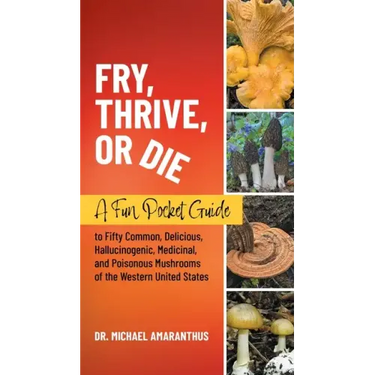 Fry, Thrive, or Die: A Fun Pocket Guide to 50 Common, Delicious, Hallucinogenic, Medicinal, and Poisonous Mushrooms of the Western United States