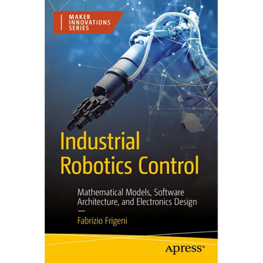 Industrial Robotics Control: Mathematical Models, Software Architecture, and Electronics Design