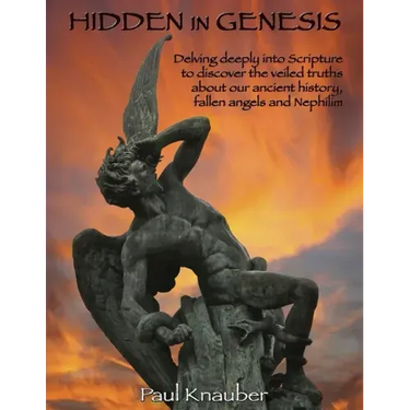 Hidden In Genesis: Delving deeply into Scripture to discover the veiled truths about our ancient history, fallen angels and Nepalim