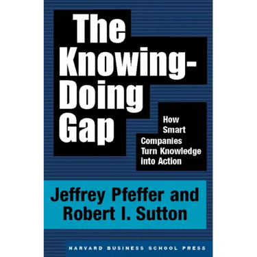 The Knowing-Doing Gap: How Smart Companies Turn Knowledge Into Action
