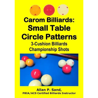 Carom Billiards: Small Table Circle Patterns: 3-Cushion Billiards Championship Shots