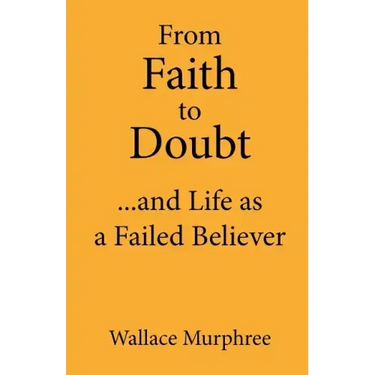 From Faith to Doubt...and Life as a Failed Believer