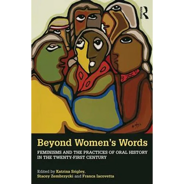 Beyond Women's Words: Feminisms and the Practices of Oral History in the Twenty-First Century