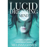 The Lucid Dreaming Mind: How To Control Your Dreams, Break Through The Walls Of Sleep And Get Into Complete Mind-Body Awareness