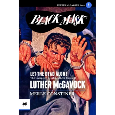 Let the Dead Alone: The Complete Black Mask Cases of Luther McGavock, Volume 1