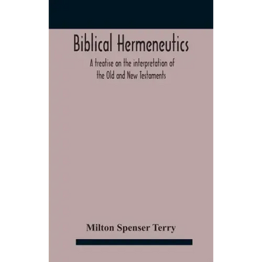 Biblical hermeneutics: a treatise on the interpretation of the Old and New Testaments