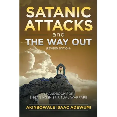 Satanic Attacks and the Way Out: A Handbook for Engaging in Spiritual Warfare